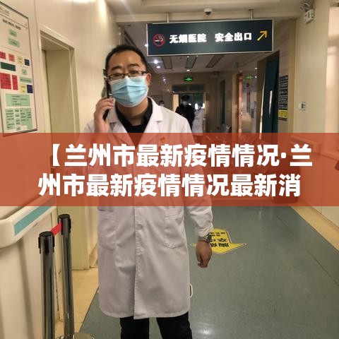 【兰州市最新疫情情况·兰州市最新疫情情况最新消息】 【兰州市最新疫情情况·兰州市最新疫情情况最新消息】