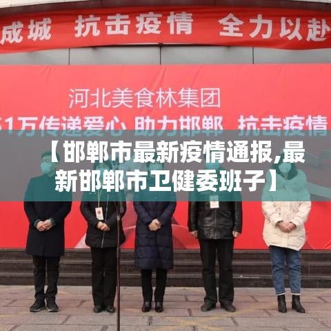 【邯郸市最新疫情通报,最新邯郸市卫健委班子】