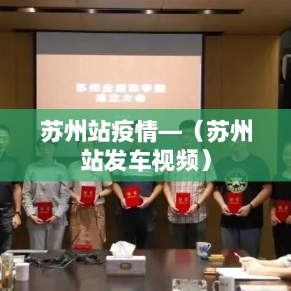 苏州站疫情—（苏州站发车视频）