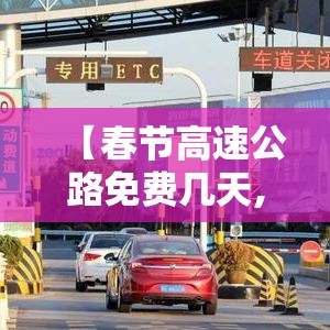 【春节高速公路免费几天,春节高速公路免费几天从几号开始免费】 【春节高速公路免费几天,春节高速公路免费几天从几号开始免费】