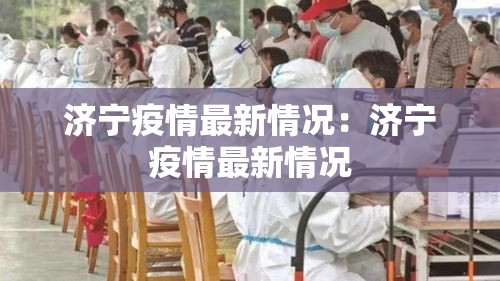 济宁疫情最新情况:济宁疫情最新情况 济宁疫情最新情况:济宁疫情最新情况