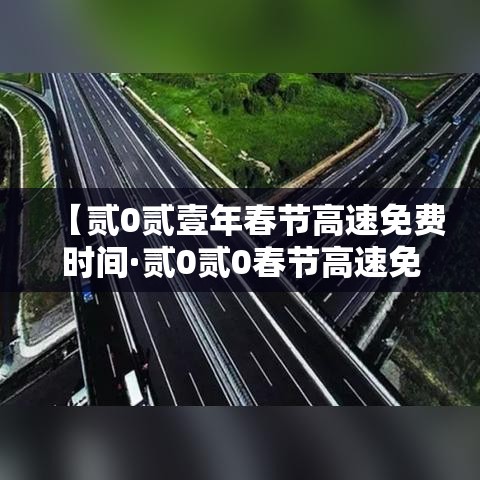 【贰0贰壹年春节高速免费时间·贰0贰0春节高速免费是什么时间】 【贰0贰壹年春节高速免费时间·贰0贰0春节高速免费是什么时间】