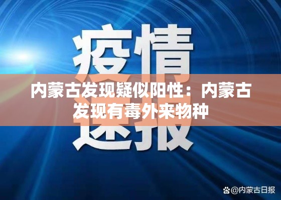 内蒙古发现疑似阳性：内蒙古发现有毒外来物种