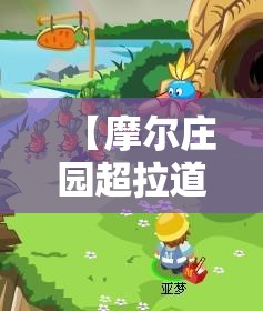 【摩尔庄园超拉道具,摩尔庄园神奇道具完全图鉴】 【摩尔庄园超拉道具,摩尔庄园神奇道具完全图鉴】