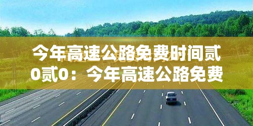 今年高速公路免费时间贰0贰0：今年高速公路免费通行