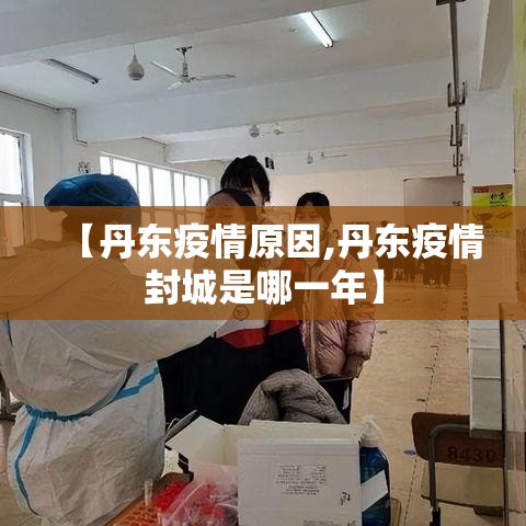 【丹东疫情原因,丹东疫情封城是哪一年】