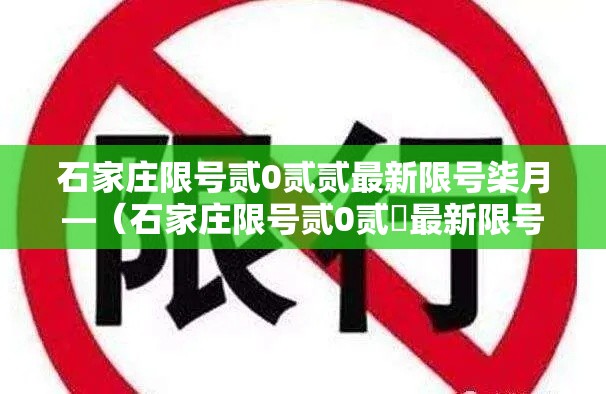 石家庄限号贰0贰贰最新限号柒月—(石家庄限号贰0贰無最新限号时间表图片) 石家庄限号贰0贰贰最新限号柒月—(石家庄限号贰0贰無最新限号时间表图片)