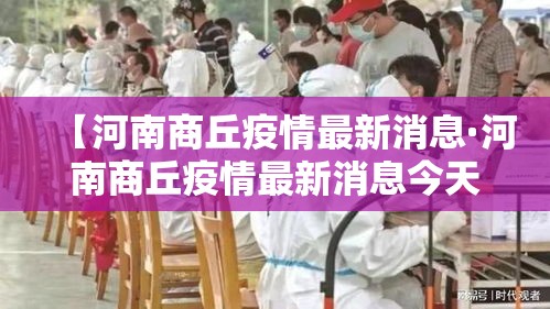 【河南商丘疫情最新消息·河南商丘疫情最新消息今天】 【河南商丘疫情最新消息·河南商丘疫情最新消息今天】