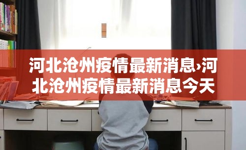 河北沧州疫情最新消息›河北沧州疫情最新消息今天