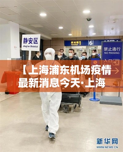 【上海浦东机场疫情最新消息今天·上海浦东机场动态查询今天】