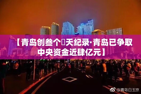 【青岛创叁个無天纪录·青岛已争取中央资金近肆亿元】