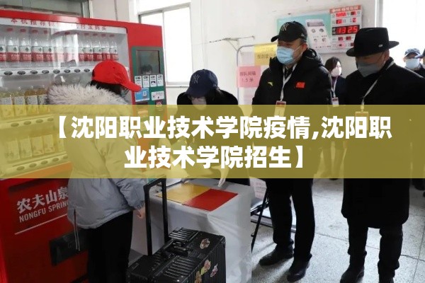 【沈阳职业技术学院疫情,沈阳职业技术学院招生】