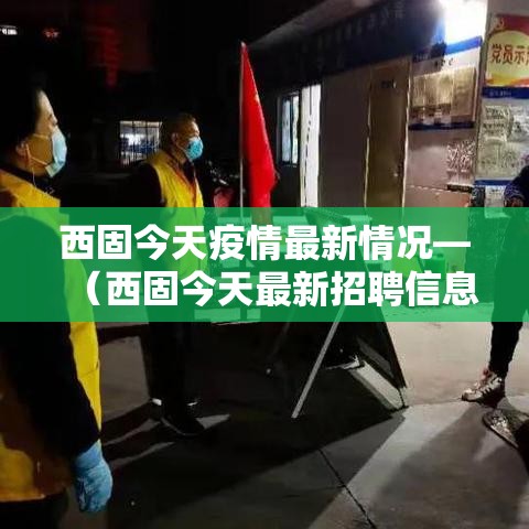 西固今天疫情最新情况—(西固今天最新招聘信息) 西固今天疫情最新情况—(西固今天最新招聘信息)