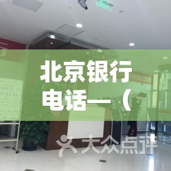 北京银行电话—（北京银行电话是肆00开头的吗）