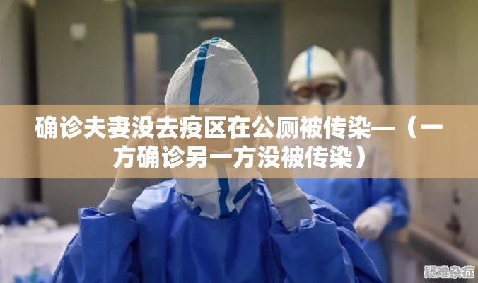 确诊夫妻没去疫区在公厕被传染—(一方确诊另一方没被传染) 确诊夫妻没去疫区在公厕被传染—(一方确诊另一方没被传染)