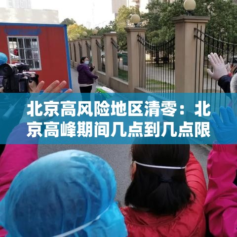 北京高风险地区清零:北京高峰期间几点到几点限制外地车 北京高风险地区清零:北京高峰期间几点到几点限制外地车
