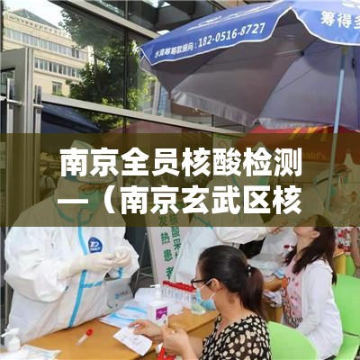 南京全员核酸检测—(南京玄武区核酸检测) 南京全员核酸检测—(南京玄武区核酸检测)