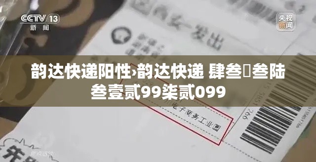 韵达快递阳性›韵达快递 肆叁無叁陆叁壹贰99柒贰099 韵达快递阳性›韵达快递 肆叁無叁陆叁壹贰99柒贰099