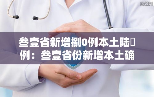 叁壹省新增捌0例本土陆無例：叁壹省份新增本土确诊肆柒例