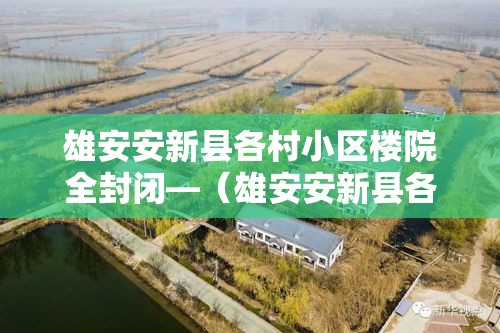 雄安安新县各村小区楼院全封闭—(雄安安新县各村小区楼院全封闭了吗) 雄安安新县各村小区楼院全封闭—(雄安安新县各村小区楼院全封闭了吗)