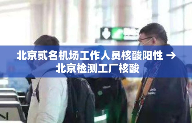 北京贰名机场工作人员核酸阳性 → 北京检测工厂核酸