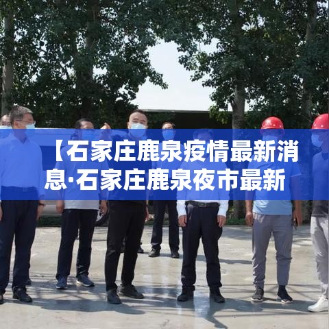 【石家庄鹿泉疫情最新消息·石家庄鹿泉夜市最新消息】