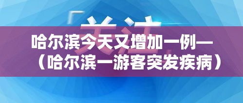 哈尔滨今天又增加一例—（哈尔滨一游客突发疾病）