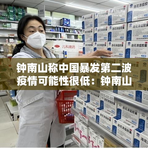 钟南山称中国暴发第二波疫情可能性很低：钟南山谈最近疫情