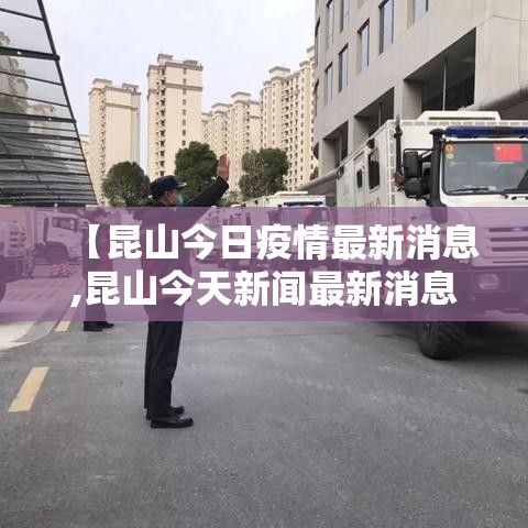 【昆山今日疫情最新消息,昆山今天新闻最新消息】