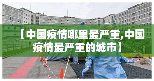 【中国疫情哪里最严重,中国疫情最严重的城市】