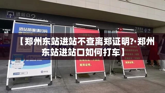 【郑州东站进站不查离郑证明?·郑州东站进站口如何打车】