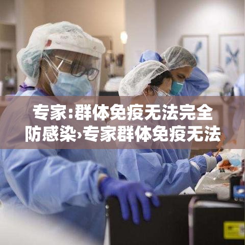 专家:群体免疫无法完全防感染›专家群体免疫无法完全防感染病毒