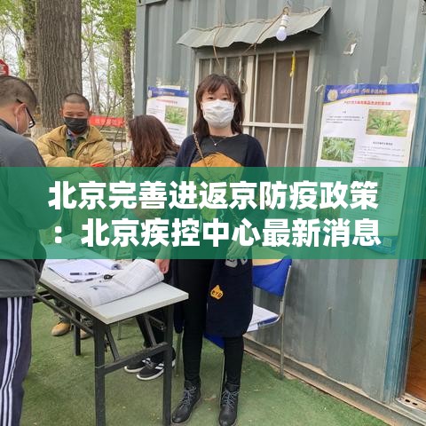 北京完善进返京防疫政策：北京疾控中心最新消息外地返京