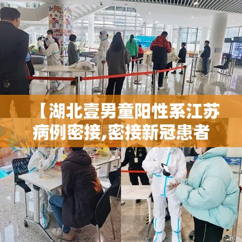【湖北壹男童阳性系江苏病例密接,密接新冠患者几天能测出来阳性】