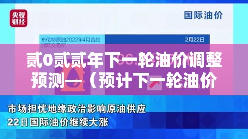 贰0贰贰年下一轮油价调整预测—（预计下一轮油价调整）