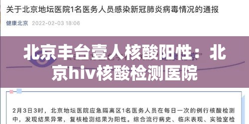 北京丰台壹人核酸阳性：北京hiv核酸检测医院