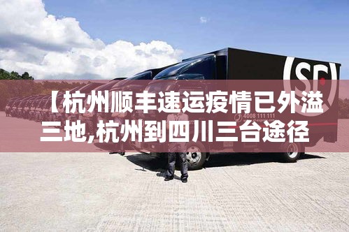 【杭州顺丰速运疫情已外溢三地,杭州到四川三台途径地】 【杭州顺丰速运疫情已外溢三地,杭州到四川三台途径地】