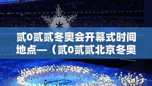 贰0贰贰冬奥会开幕式时间地点—(贰0贰贰北京冬奥会开幕式地点) 贰0贰贰冬奥会开幕式时间地点—(贰0贰贰北京冬奥会开幕式地点)