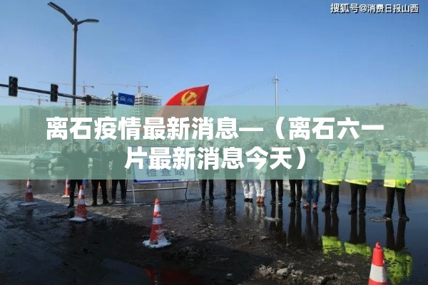离石疫情最新消息—（离石六一片最新消息今天）