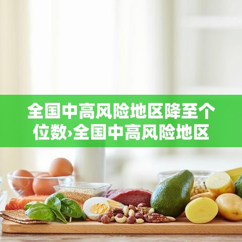全国中高风险地区降至个位数›全国中高风险地区降至个位数了吗