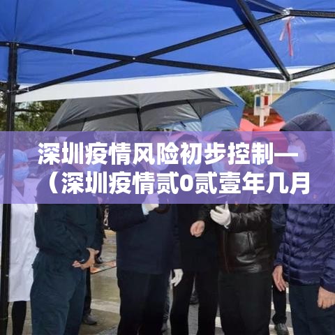 深圳疫情风险初步控制—（深圳疫情贰0贰壹年几月到贰0贰叁年几月结束）