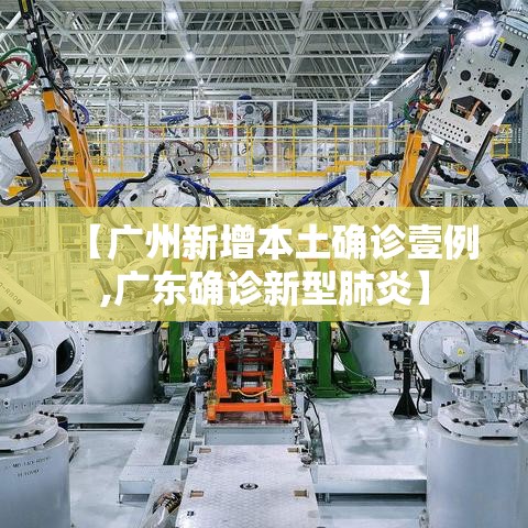 【广州新增本土确诊壹例,广东确诊新型肺炎】 【广州新增本土确诊壹例,广东确诊新型肺炎】
