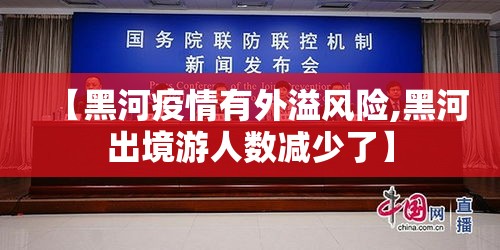 【黑河疫情有外溢风险,黑河出境游人数减少了】