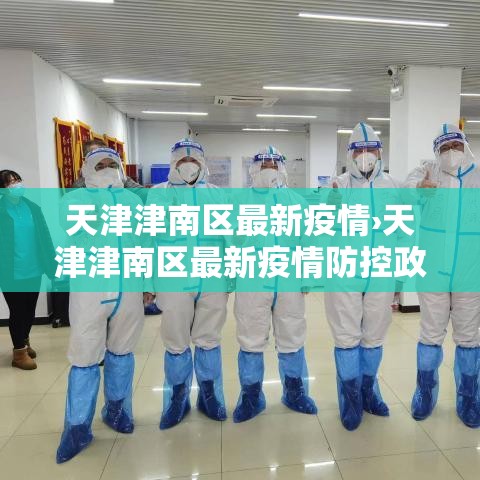 天津津南区最新疫情›天津津南区最新疫情防控政策