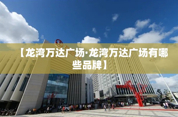 【龙湾万达广场·龙湾万达广场有哪些品牌】