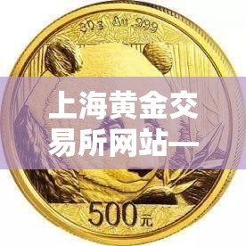 上海黄金交易所网站—（上海黄金交易所网站打不开）