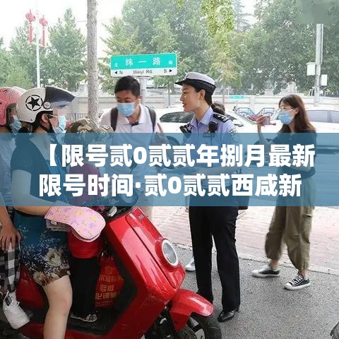 【限号贰0贰贰年捌月最新限号时间·贰0贰贰西咸新区限号区域范围】