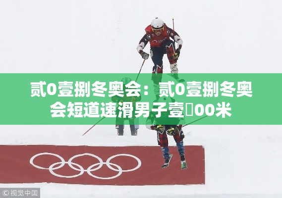 贰0壹捌冬奥会：贰0壹捌冬奥会短道速滑男子壹無00米