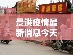 景洪疫情最新消息今天—（景洪疫情最新消息今天封城了）