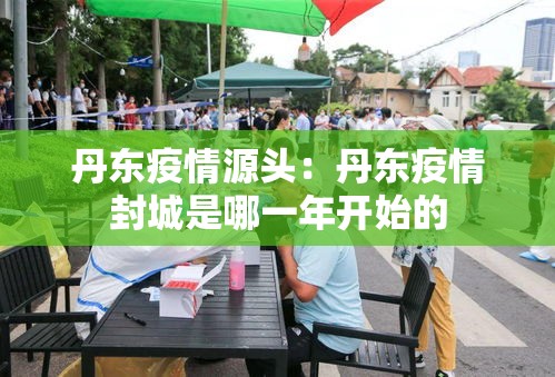 丹东疫情源头：丹东疫情封城是哪一年开始的